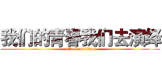 我们的青春我们去演绎 (attack on titan)