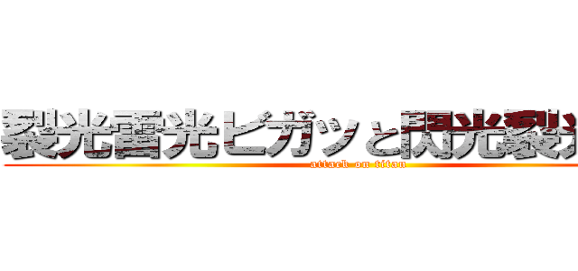 裂光雷光ビガッと閃光裂光雷光 (attack on titan)