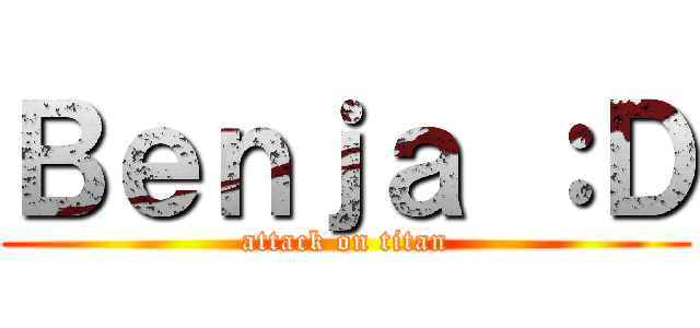 Ｂｅｎｊａ ：Ｄ (attack on titan)