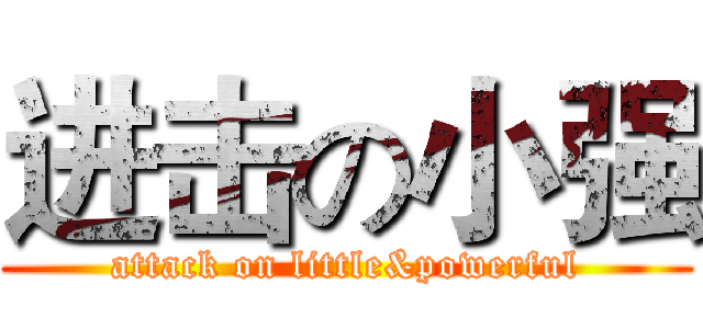 进击の小强 (attack on little&powerful)