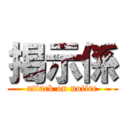 掲示係 (attack on notice)