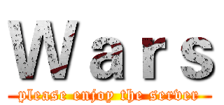 Ｗａｒｓ (please enjoy the server)