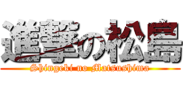 進撃の松島 (Shingeki no Matsushima)