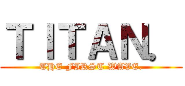 ＴＩＴＡＮ． (THE FIRST WAVE.)