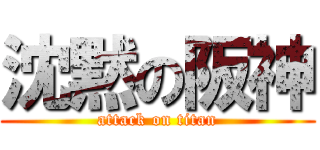 沈黙の阪神 (attack on titan)