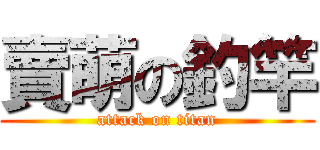 賣萌の釣竿 (attack on titan)