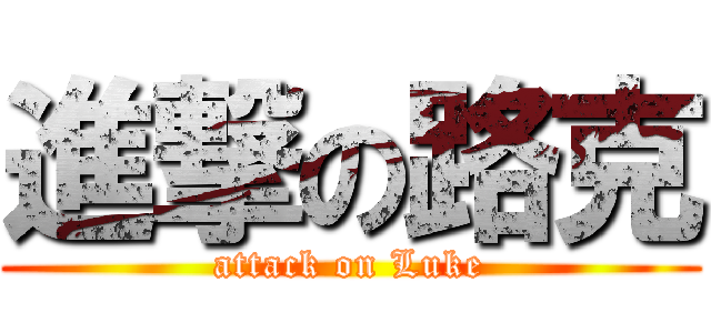 進撃の路克 (attack on Luke)