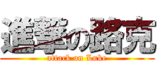 進撃の路克 (attack on Luke)