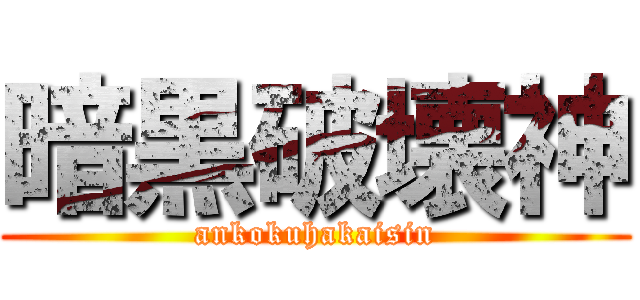 暗黒破壊神 (ankokuhakaisin)