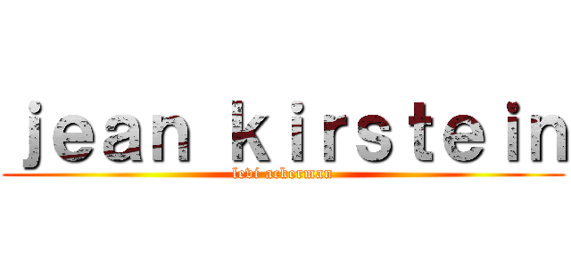 ｊｅａｎ ｋｉｒｓｔｅｉｎ (levi ackerman)
