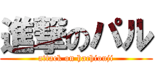 進撃のパル (attack on hachiouji)