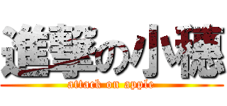 進撃の小穗 (attack on apple)