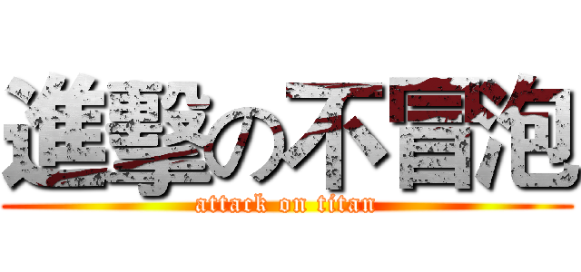 進擊の不冒泡 (attack on titan)