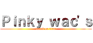 Ｐｉｎｋｙ ｗａｃ'ｓ (attack on titan)