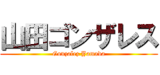 山田ゴンザレス (Gonzalez Yamada)