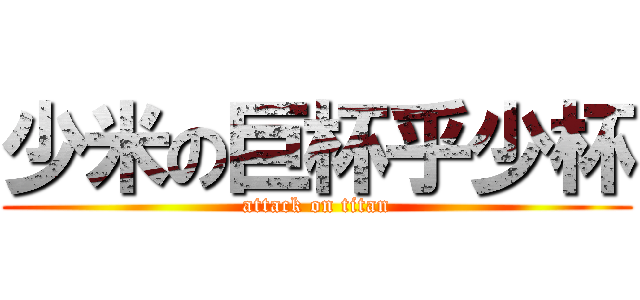 少米の巨杯乎少杯 (attack on titan)