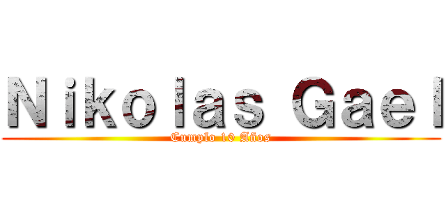 Ｎｉｋｏｌａｓ Ｇａｅｌ (Cumplo 10 Años)