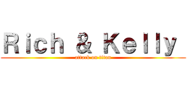 Ｒｉｃｈ ＆ Ｋｅｌｌｙ  (attack on titan)