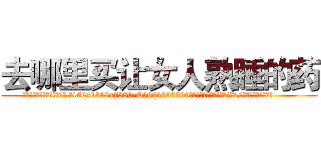 去哪里买让女人熟睡的药 (去哪里买让女人熟睡的药【电.话156x1318x7580-Q1991936399鑫宏药业】我们做的是长期生意,靠的是老客户长期支持
参考消息网2月20日报道 韩媒称，“剩女多、离婚率高的城市，房价一定会上涨。”这是中国经济学家金岩石2016年12月参加在上海举行的房地产相关论坛时说的话。
)