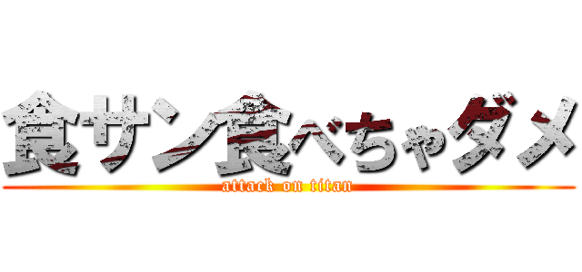 食サン食べちゃダメ (attack on titan)