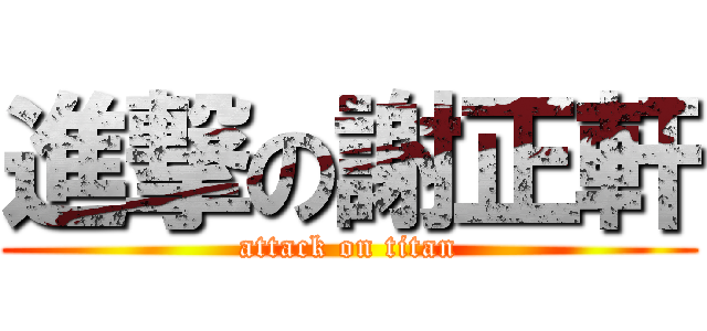 進撃の謝正軒 (attack on titan)