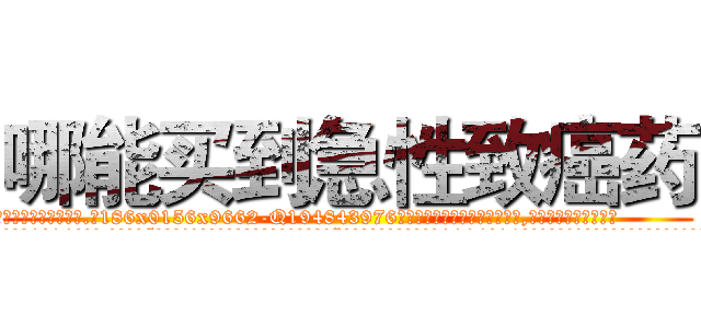 哪能买到急性致癌药 (哪能买到急性致癌药【电.话186x0156x9662-Q194843976林氏药业】我们做的是长期生意,靠的是老客户长期支持
参考消息网2月20日报道 韩媒称，“剩女多、离婚率高的城市，房价一定会上涨。”这是中国经济学家金岩石2016年12月参加在上海举行的房地产相关论坛时说的话。
)