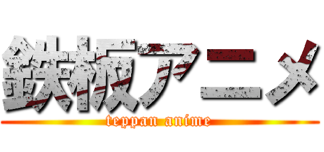 鉄板アニメ (teppan anime)