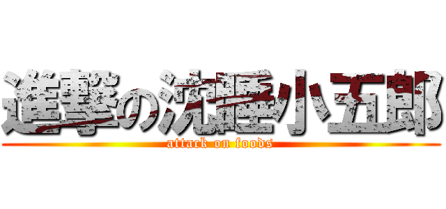 進撃の沈睡小五郎 (attack on foods)