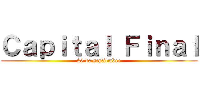 Ｃａｐｉｔａｌ Ｆｉｎａｌ (28 de septiembre)