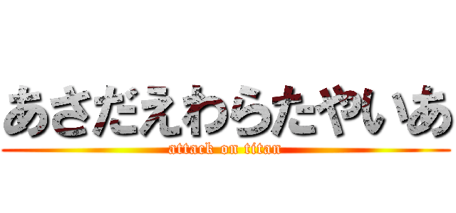 あさだえわらたやいあ (attack on titan)