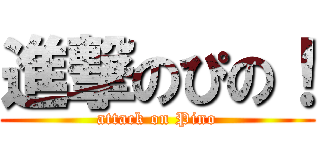 進撃のぴの！ (attack on Pino)