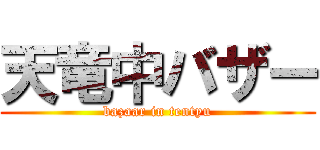 天竜中バザー (bazaar in tentyu)