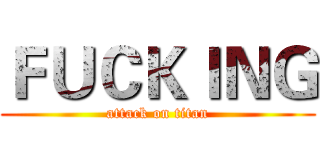ＦＵＣＫＩＮＧ (attack on titan)