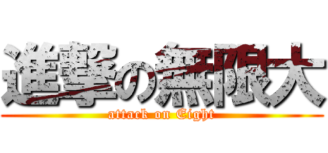 進撃の無限大 (attack on Eight)