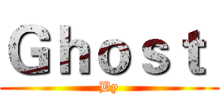 Ｇｈｏｓｔ  (By)