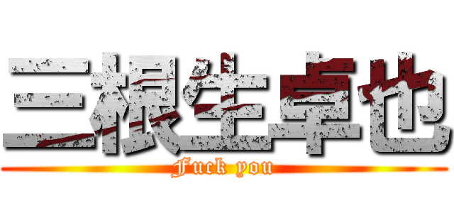 三根生卓也 (Fuck you)