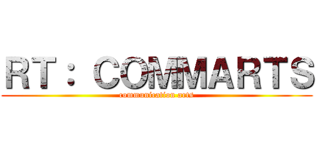 ＲＴ： ＣＯＭＭＡＲＴＳ (communication arts)