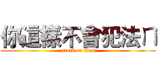 你這樣不會犯法ㄇ (attack on titan)