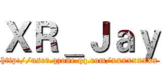 ＸＲ＿Ｊａｙ (http://user.qzone.qq.com/xxxxxxxxx)