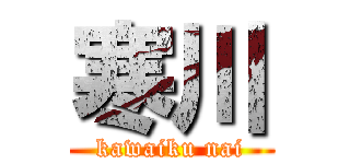 寒川 (kawaiku nai)