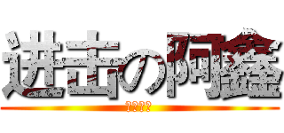 进击の阿鑫 (宇宙第一)