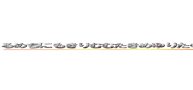 るめちにもきりむむたきめゆりたもりきたもにりゆきたもりむにききりしゆもにきしりにめも (attack on titan)