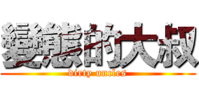 變態的大叔 (dirty uncles)