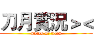 刀月實況＞＜ (attack on titan)