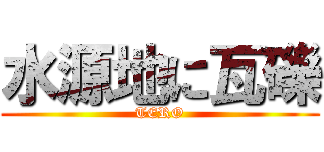 水源地に瓦礫 (TERO)