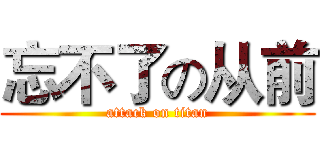 忘不了の从前 (attack on titan)