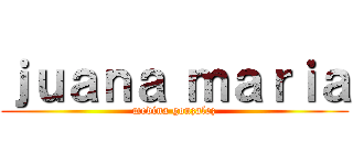 ｊｕａｎａ ｍａｒｉａ (medina gonzalez)