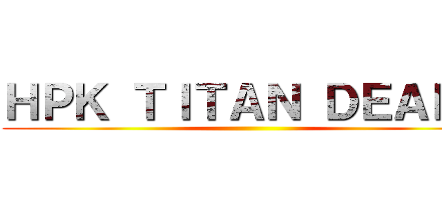 ＨＰＫ ＴＩＴＡＮ ＤＥＡＬＳ ()