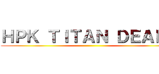 ＨＰＫ ＴＩＴＡＮ ＤＥＡＬＳ ()