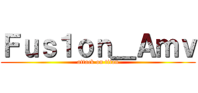 Ｆｕｓ１ｏｎ＿Ａｍｖ (attack on titan)